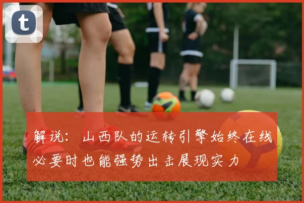解说：山西队的运转引擎始终在线必要时也能强势出击展现实力