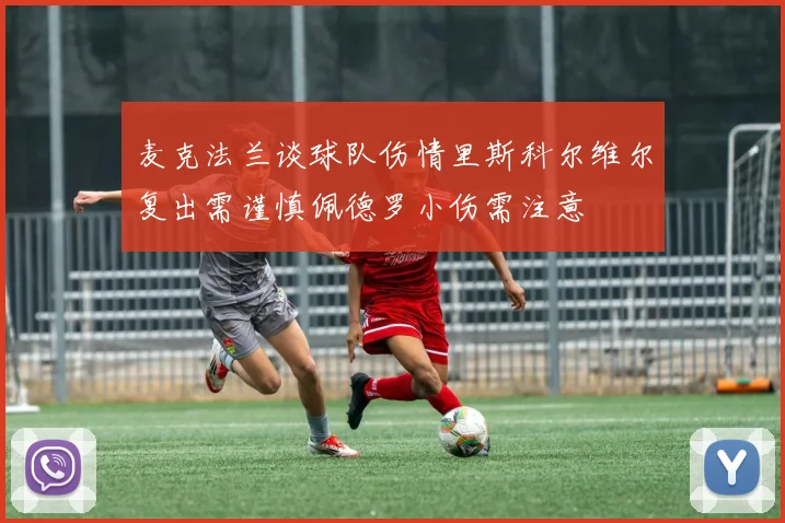 麦克法兰谈球队伤情里斯科尔维尔复出需谨慎佩德罗小伤需注意