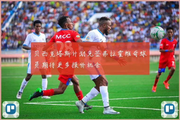 贝西克塔斯计划免签弗拉霍维奇球员期待更多报价机会